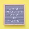 Don’t let anyone turn your sky into a ceiling. Quote. Quotes.