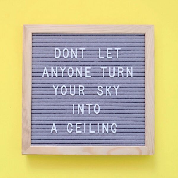 Don’t let anyone turn your sky into a ceiling. Quote. Quotes.