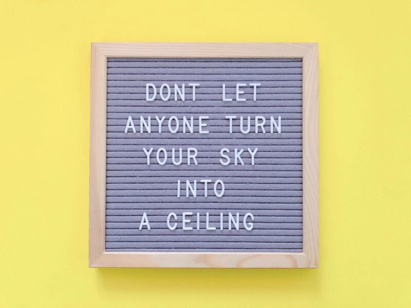 Don’t let anyone turn your sky into a ceiling. Quote. Quotes.
