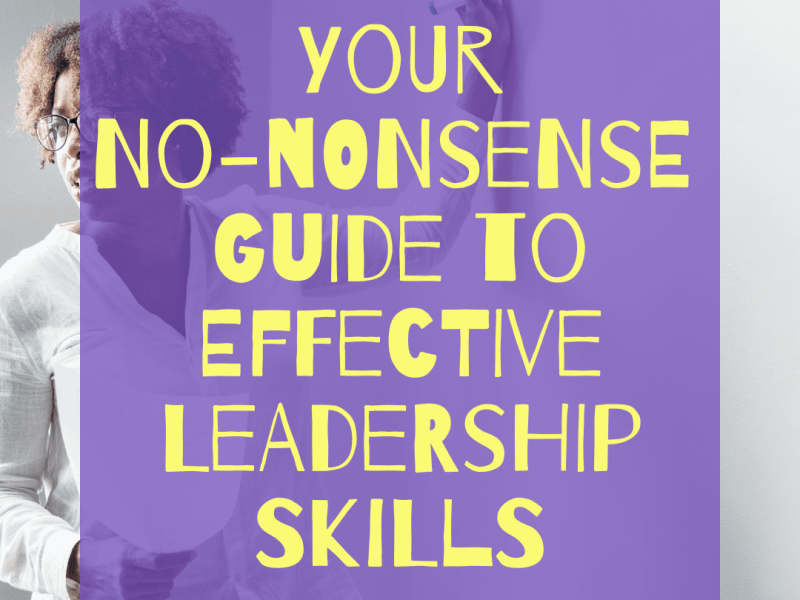 Your No-Nonsense Guide To Effective Leadership Skills